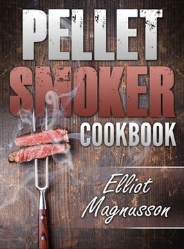 portada Pellet Smoker Cookbook: 200 Deliciously Simple Wood Pellet Grill Recipes to Make at Home (Beginners Smoking Cookbook) (en Inglés)