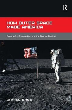 portada How Outer Space Made America: Geography, Organization and the Cosmic Sublime (en Inglés)