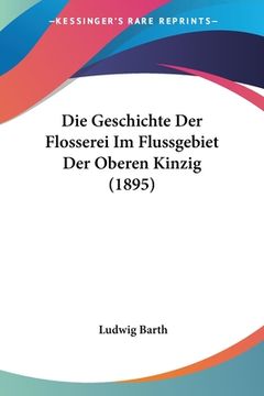 portada Die Geschichte Der Flosserei Im Flussgebiet Der Oberen Kinzig (1895) (in German)