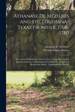 portada Athanase De Mézières and the Louisiana-Texas Frontier, 1768-1780: Documents Published for the First Time, From the Original Spanish and French Manuscr