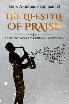 portada The lifestyle of praise: A life of Sweat less Triumph & Victory (en Inglés)