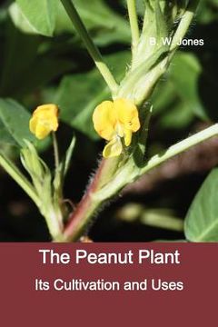 portada the peanut plant: its cultivation and uses (fully illustrated) (en Inglés)