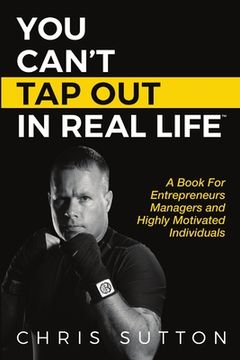 portada You Can't tap out in Real Life: A Book for Entrepreneurs, Managers and Highly Motivated Individuals 