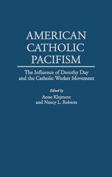 portada American Catholic Pacifism: The Influence of Dorothy day and the Catholic Worker Movement (en Inglés)