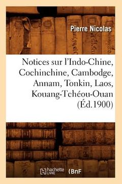 portada Notices Sur l'Indo-Chine, Cochinchine, Cambodge, Annam, Tonkin, Laos, Kouang-Tchéou-Ouan (Éd.1900) (en Francés)