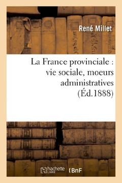 portada La France Provinciale: Vie Sociale, Moeurs Administratives (Savoirs Et Traditions) (French Edition)