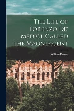 portada The Life of Lorenzo de' Medici, Called the Magnificent (in English)