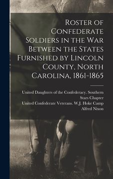 portada Roster of Confederate Soldiers in the War Between the States Furnished by Lincoln County, North Carolina, 1861-1865