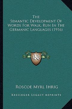 portada the semantic development of words for walk, run in the germanic languages (1916) (in English)