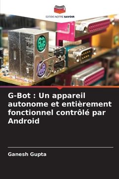 portada G-Bot: Un appareil autonome et entièrement fonctionnel contrôlé par Android (en Francés)