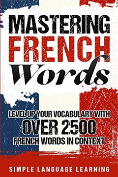 portada Mastering French Words: Level up Your Vocabulary With Over 2500 French Words in Context (en Inglés)