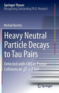 portada Heavy Neutral Particle Decays to Tau Pairs: Detected with CMS in Proton Collisions at \Sqrt{s} = 7tev (in English)