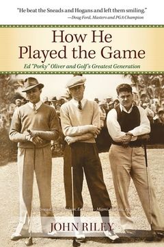 portada How he Played the Game: Ed "Porky" Oliver and Golf'S Greatest Generation 