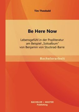 portada Be Here Now: Lebensgefühl in der Popliteratur am Beispiel "Soloalbum" von Benjamin von Stuckrad-Barre (German Edition)