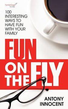 portada Fun on the Fly: 100 Interesting Ways to Have Fun with Your Family 