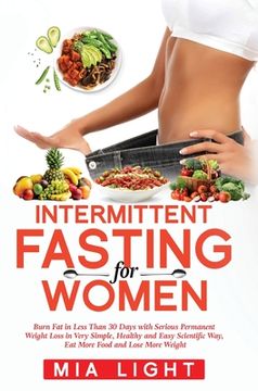 portada Intermittent Fasting for Women: Burn Fat in Less Than 30 Days with Serious Permanent Weight Loss in Very Simple, Healthy and Easy Scientific Way, Eat (en Inglés)