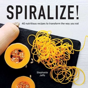 portada Spiralize!: 40 Nutritious Recipes to Transform the Way You Eat (en Inglés)