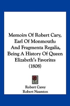 portada memoirs of robert cary, earl of monmouth: and fragmenta regalia, being a history of queen elizabeth's favorites (1808) (in English)