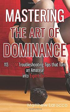 portada Mastering the art of Dominance: 113 Bdsm Troubleshooting Tips That Turn an Amateur Into Expert Dom: 7 (Guide to Healthy Bdsm) (en Inglés)