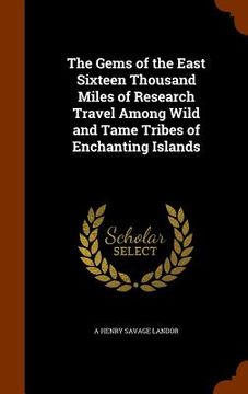 portada The Gems of the East Sixteen Thousand Miles of Research Travel Among Wild and Tame Tribes of Enchanting Islands (en Inglés)