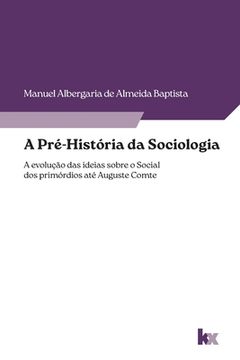 portada A Pré-História da Sociologia: a evolução das ideias sobre o social dos primórdios até Auguste Comte (in Portuguese)