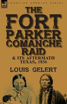 portada The Fort Parker Comanche Raid & its Aftermath, Texas, 1836 (en Inglés)