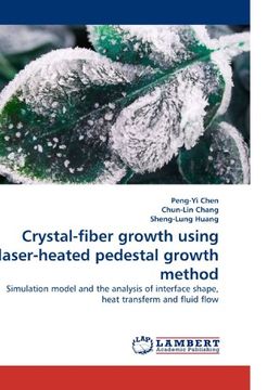 portada Crystal-fiber growth using laser-heated pedestal growth method: Simulation model and the analysis of interface shape, heat transferm and fluid flow