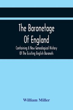 portada The Baronetage Of England, Containing A New Genealogical History Of The Existing English Baronets, And Baronets Of Great Britain, And Of The United Ki (en Inglés)