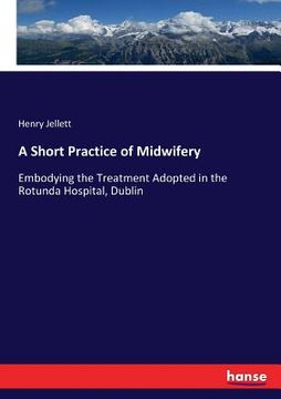 portada A Short Practice of Midwifery: Embodying the Treatment Adopted in the Rotunda Hospital, Dublin (en Inglés)