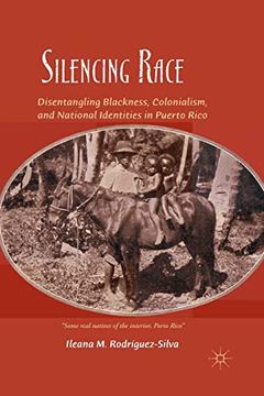 portada Silencing Race: Disentangling Blackness, Colonialism, and National Identities in Puerto Rico (en Inglés)