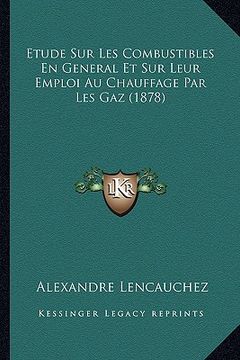 portada Etude Sur Les Combustibles En General Et Sur Leur Emploi Au Chauffage Par Les Gaz (1878) (en Francés)