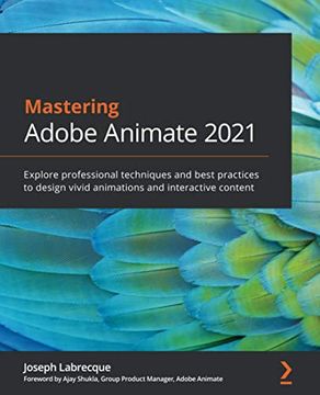 portada Mastering Adobe Animate 2021: Explore Professional Techniques and Best Practices to Design Vivid Animations and Interactive Content 