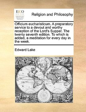 portada officium eucharisticum. a preparatory service to a devout and worthy reception of the lord's supper. the twenty seventh edition. to which is added, a (en Inglés)