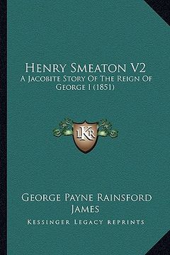 portada henry smeaton v2: a jacobite story of the reign of george i (1851) (en Inglés)