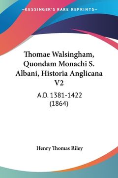 portada Thomae Walsingham, Quondam Monachi S. Albani, Historia Anglicana V2: A.D. 1381-1422 (1864) (en Latin)