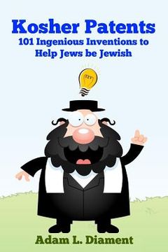portada Kosher Patents: 101 Ingenious Inventions To Help Jews Be Jewish (en Inglés)