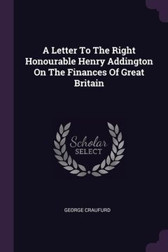 portada A Letter To The Right Honourable Henry Addington On The Finances Of Great Britain (en Inglés)