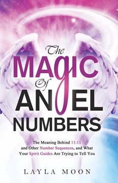 portada The Magic of Angel Numbers: Meanings Behind 11: 11 and Other Number Sequences, and What Your Spirit Guides are Trying to Tell you (en Inglés)