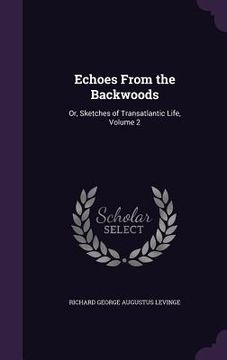 portada Echoes From the Backwoods: Or, Sketches of Transatlantic Life, Volume 2