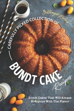 portada Carefully Picked Collection of Bundt Cake Recipes: Bundt Cakes That Will Amaze Everyone with The Flavor (en Inglés)