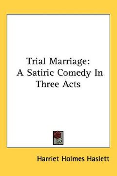 portada trial marriage: a satiric comedy in three acts (en Inglés)
