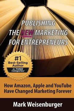 portada Publishing, The New Marketing For Entrepreneurs: How Amazon, Apple and Youtube Have Changed Marketing Forever (en Inglés)