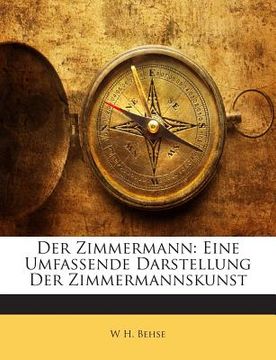 portada Der Zimmermann: Eine Umfassende Darstellung Der Zimmermannskunst (en Alemán)