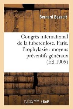 portada Congrès International de la Tuberculose. Paris. Prophylaxie: Moyens Préventifs Généraux: Assainissement Des Villes Et Des Campagnes, Épuration Biologi (in French)