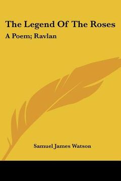portada the legend of the roses: a poem; ravlan: a drama (1876) (en Inglés)