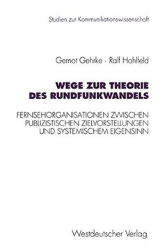 portada Wege zur Theorie des Rundfunkwandels: Fernsehorganisationen zwischen publizistischen Zielvorstellungen und systemischem Eigensinn (Studien zur Kommunikationswissenschaft)