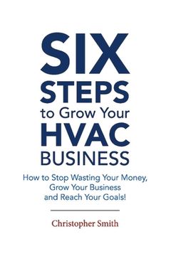 portada 6 Steps to Grow Your HVAC Business: How to Stop Wasting Your Money, Grow Your Business and Reach Your Goals! (en Inglés)