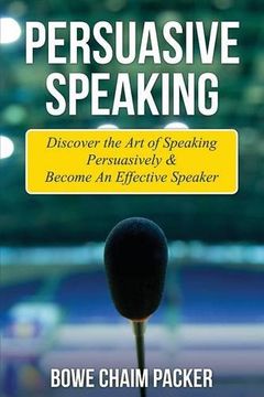 portada Persuasive Speaking: Discover the art of Speaking Persuasively & Become an Effective Speaker (en Inglés)