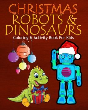 portada Christmas Robots & Dinosaurs Coloring & Activity Book For Kids: Color Me Robots with Assorted Holiday Animals, Children's Christmas Planning, Sudoko,