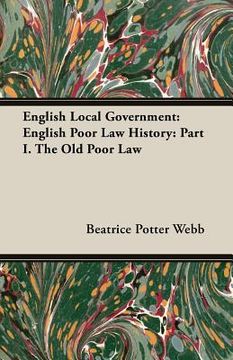portada English Local Government: English Poor law History: Part i. The old Poor law 